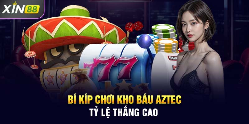 Bí kíp chơi kho báu Aztec tỷ lệ thắng cao