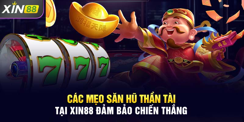 Các mẹo săn hũ thần tài tại Xin88 đảm bảo chiến thắng.