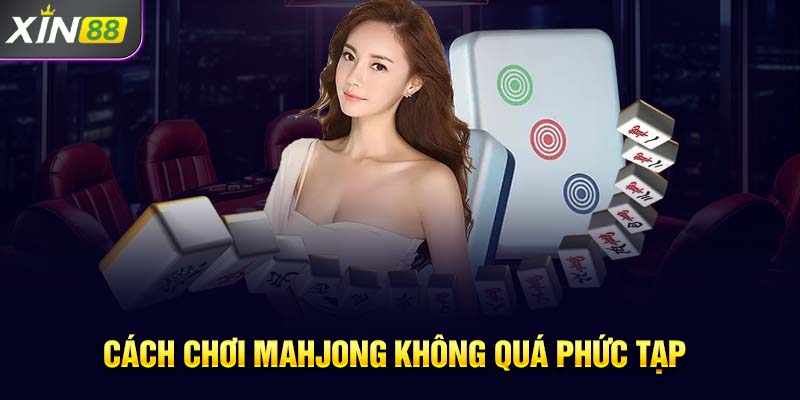 Cách chơi Mahjong không quá phức tạp 