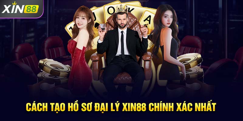 Cách tạo hồ sơ đại lý Xin88 chính xác nhất