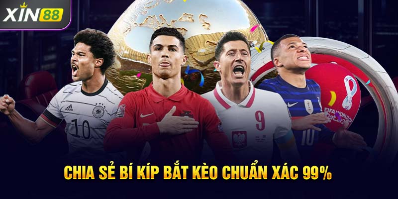 Chia sẻ bí kíp bắt kèo chuẩn xác 99%