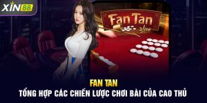 Fan Tan - Tổng Hợp Các Chiến Lược Chơi Bài Của Cao Thủ