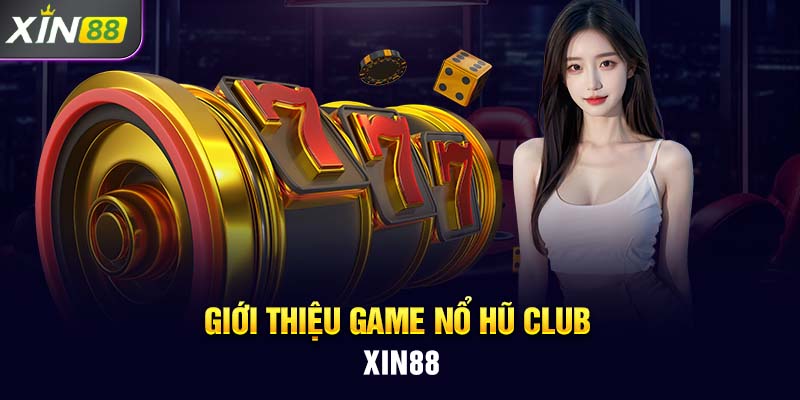 Giới thiệu game nổ hũ club Xin88