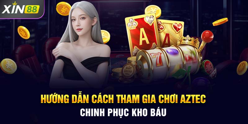 Hướng dẫn cách tham gia chơi Aztec chinh phục kho báu