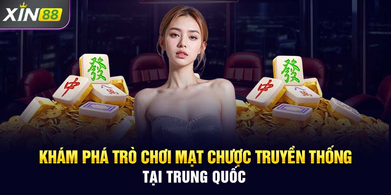 Khám phá trò chơi Mạt Chược truyền thống tại Trung Quốc