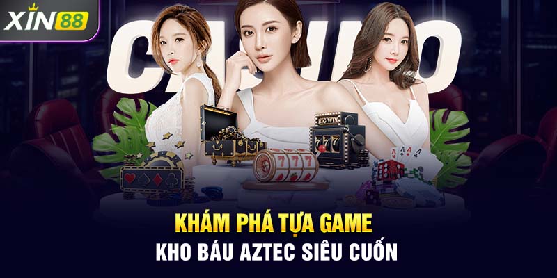 Khám phá tựa game kho báu Aztec siêu cuốn