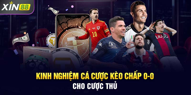 Kinh nghiệm cá cược kèo chấp 0-0 cho cược thủ