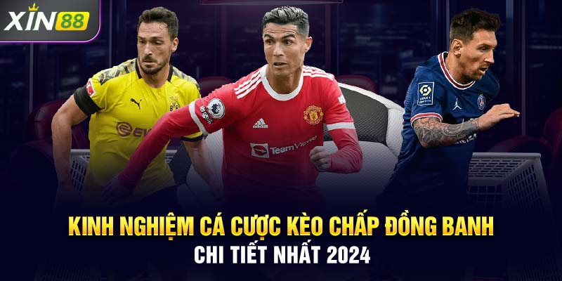 Kinh Nghiệm Cá Cược Kèo Chấp Đồng Banh Chi Tiết Nhất 2024