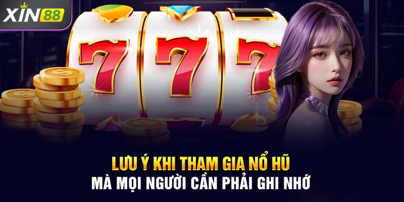 Lưu ý khi tham gia nổ hũ mà mọi người cần phải ghi nhớ