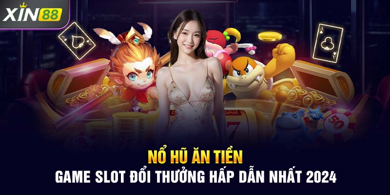 Nổ Hũ Ăn Tiền - Game Slot Đổi Thưởng Hấp Dẫn Nhất 2024