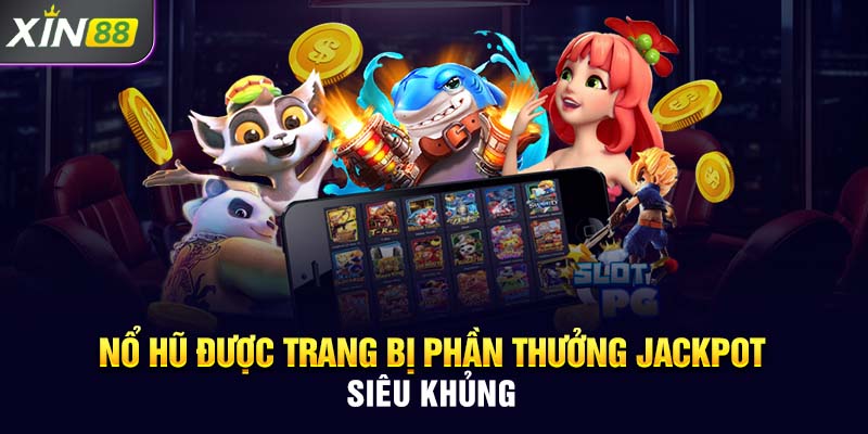 Nổ hũ được trang bị phần thưởng Jackpot siêu khủng