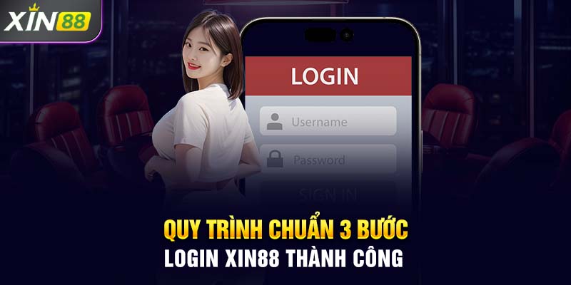 Quy trình chuẩn 3 bước login Xin88 thành công