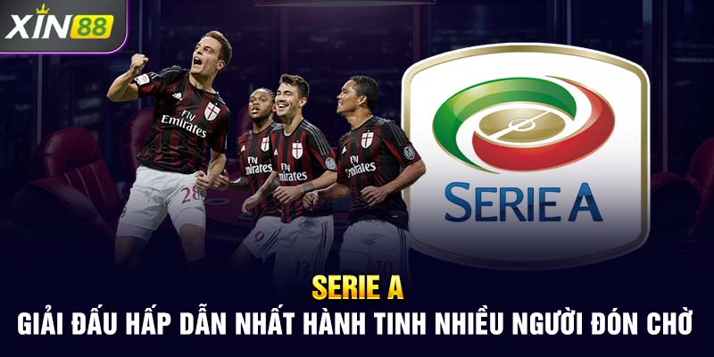 Serie A-Giải đấu hấp dẫn nhất hành tinh nhiều người đón chờ