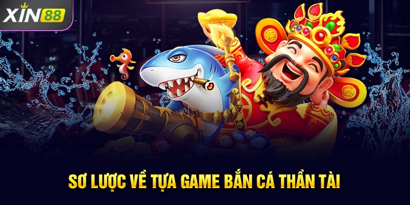 Sơ lược về tựa game bắn cá thần tài