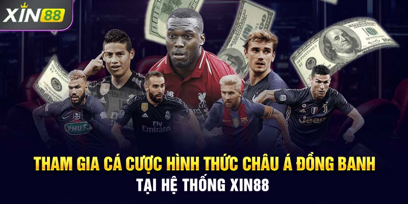 Tham gia cá cược hình thức Châu Á đồng banh tại hệ thống Xin88