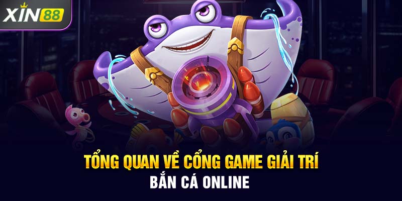 Tổng quan về cổng game giải trí bắn cá online online