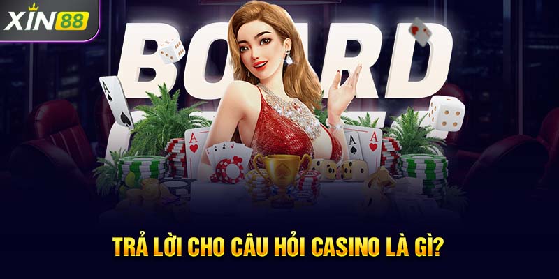 Trả lời cho câu hỏi casino là gì?