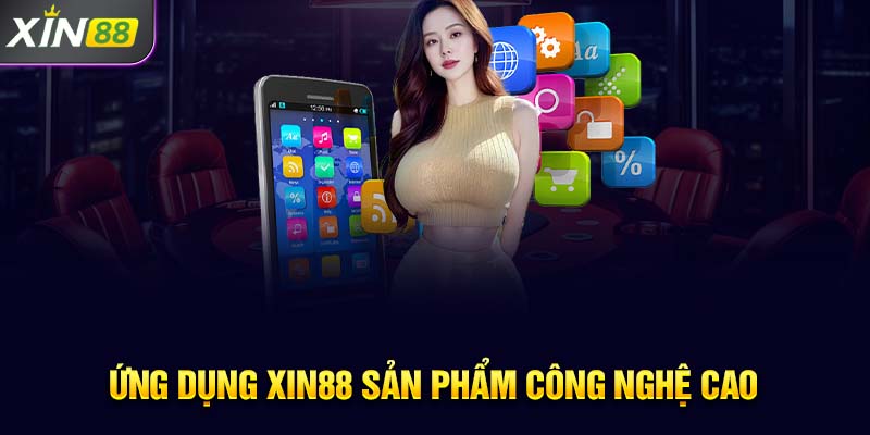 Ứng dụng Xin88 sản phẩm công nghệ cao